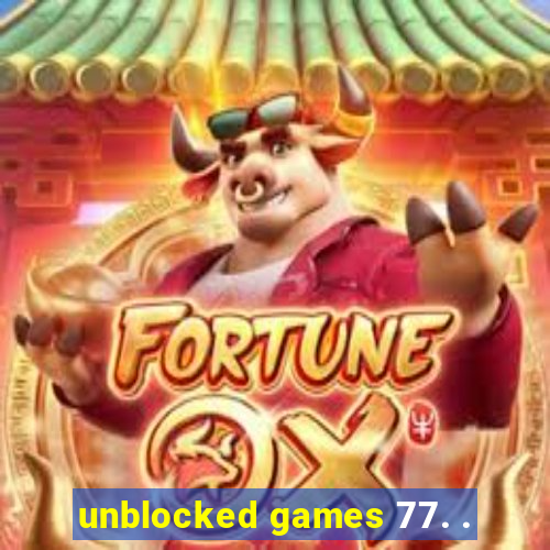 unblocked games 77. .